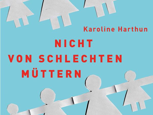 Der Text ist ein Vorabdruck aus Karoline Harthuns Buch "Nicht von schlechten Müttern" aus dem Kösel-Verlag.