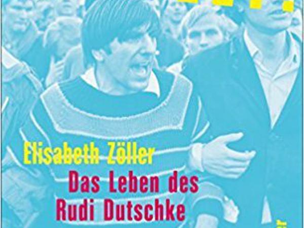 Elisabeth Zöller: Verändert die Welt! Das Leben des Rudi Dutschke. 