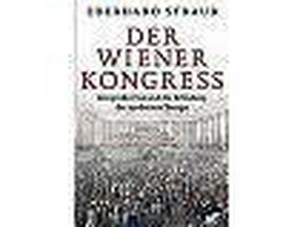 Eberhard Straub: Der Wiener Kongress. Das große Fest und die Neuordnung Europas. Klett-Cotta Verlag, Stuttgart 2014. 255 Seiten, 21,95 Euro.