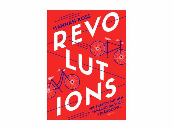 Revolutions. Wie Frauen auf dem Fahrrad die Welt veränderten, von Hannah Ross, übers. v. Daniel Beskos, Mairisch Verlag 2022, 24 Euro