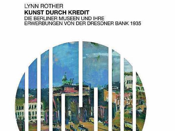 Lynn Rother: Kunst durch Kredit – Die Berliner Museen und ihre Erwerbungen von der Dresdner Bank 1935.